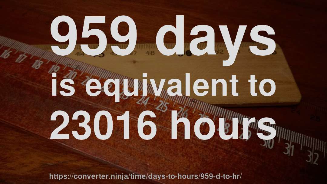 959 days is equivalent to 23016 hours