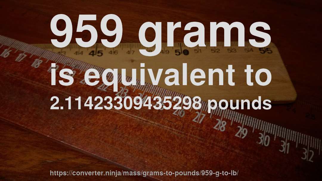 959 grams is equivalent to 2.11423309435298 pounds