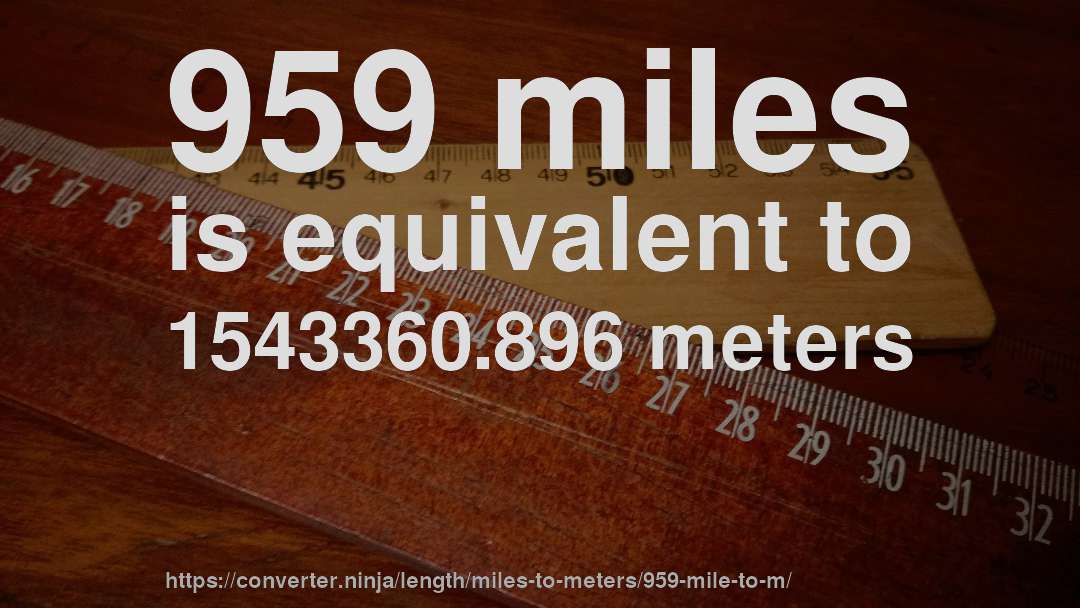 959 miles is equivalent to 1543360.896 meters