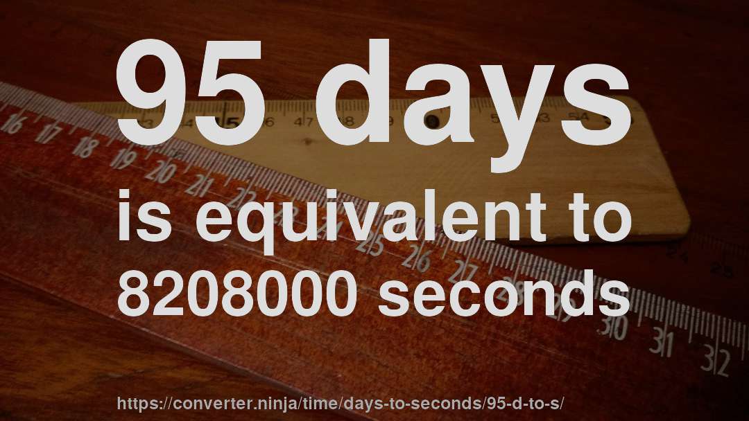 95 days is equivalent to 8208000 seconds