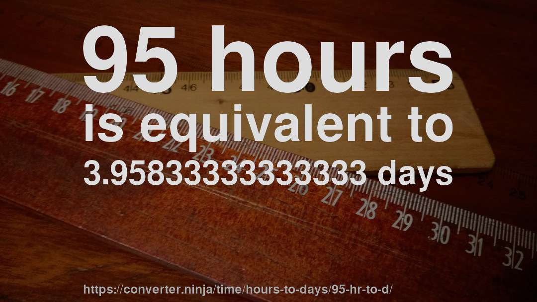 95 hours is equivalent to 3.95833333333333 days