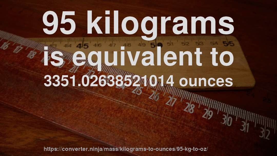 95 kilograms is equivalent to 3351.02638521014 ounces