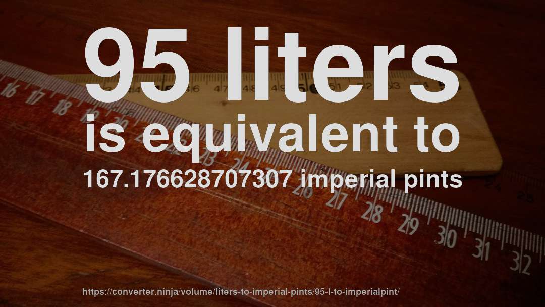 95 liters is equivalent to 167.176628707307 imperial pints