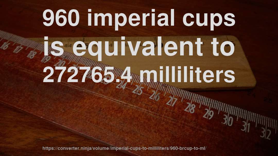 960 imperial cups is equivalent to 272765.4 milliliters