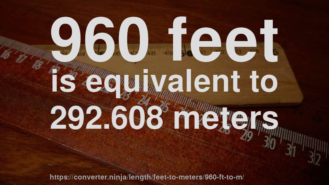 960 feet is equivalent to 292.608 meters