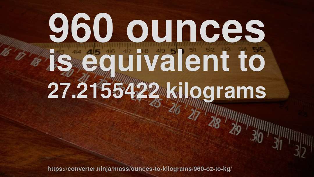 960 ounces is equivalent to 27.2155422 kilograms