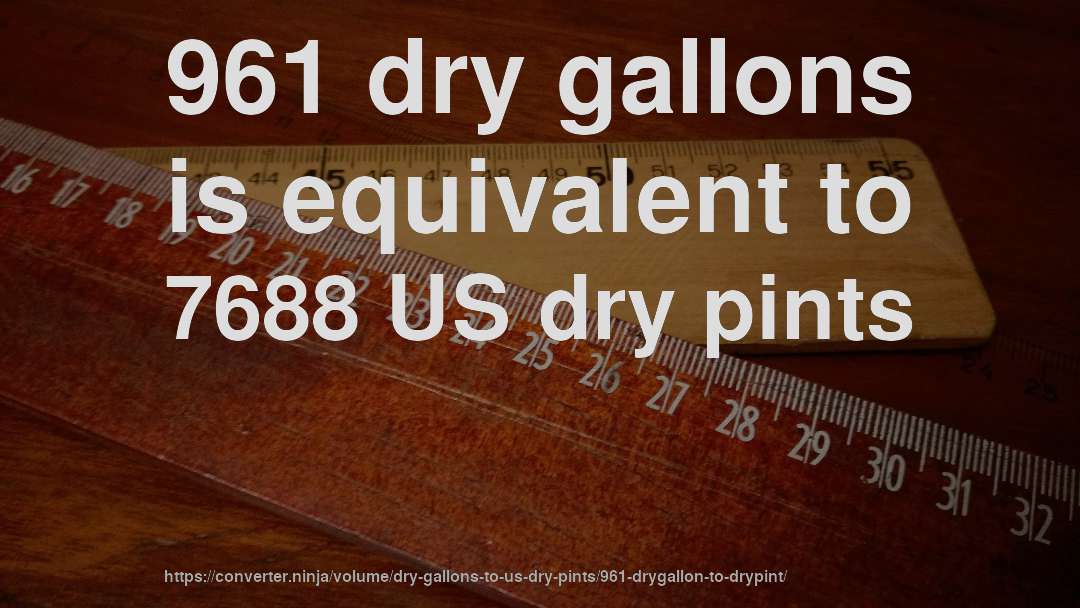 961 dry gallons is equivalent to 7688 US dry pints