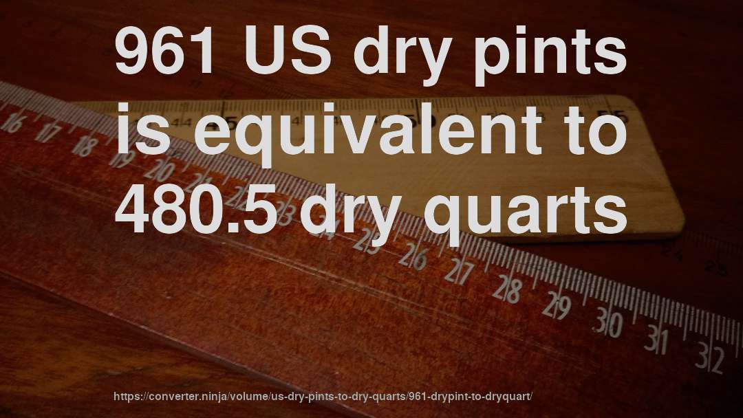 961 US dry pints is equivalent to 480.5 dry quarts