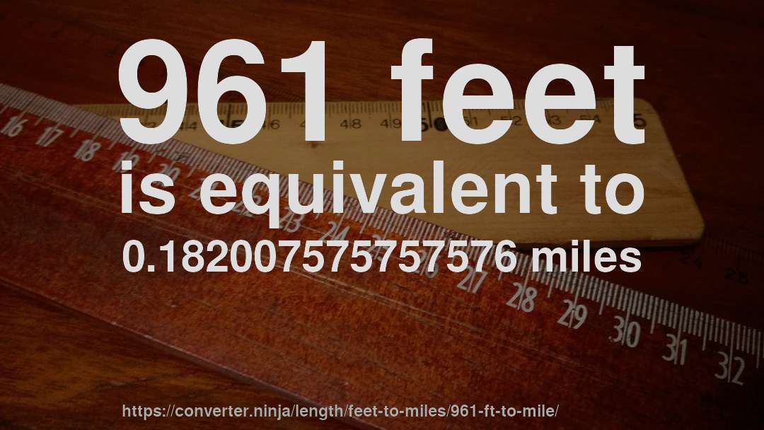 961 feet is equivalent to 0.182007575757576 miles