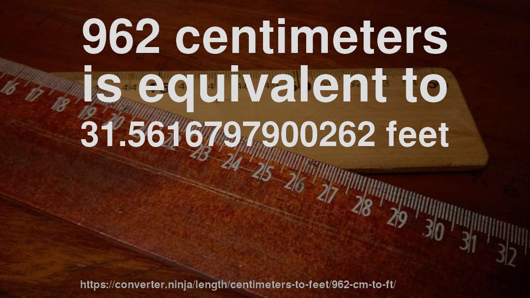 962 centimeters is equivalent to 31.5616797900262 feet