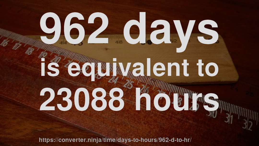 962 days is equivalent to 23088 hours