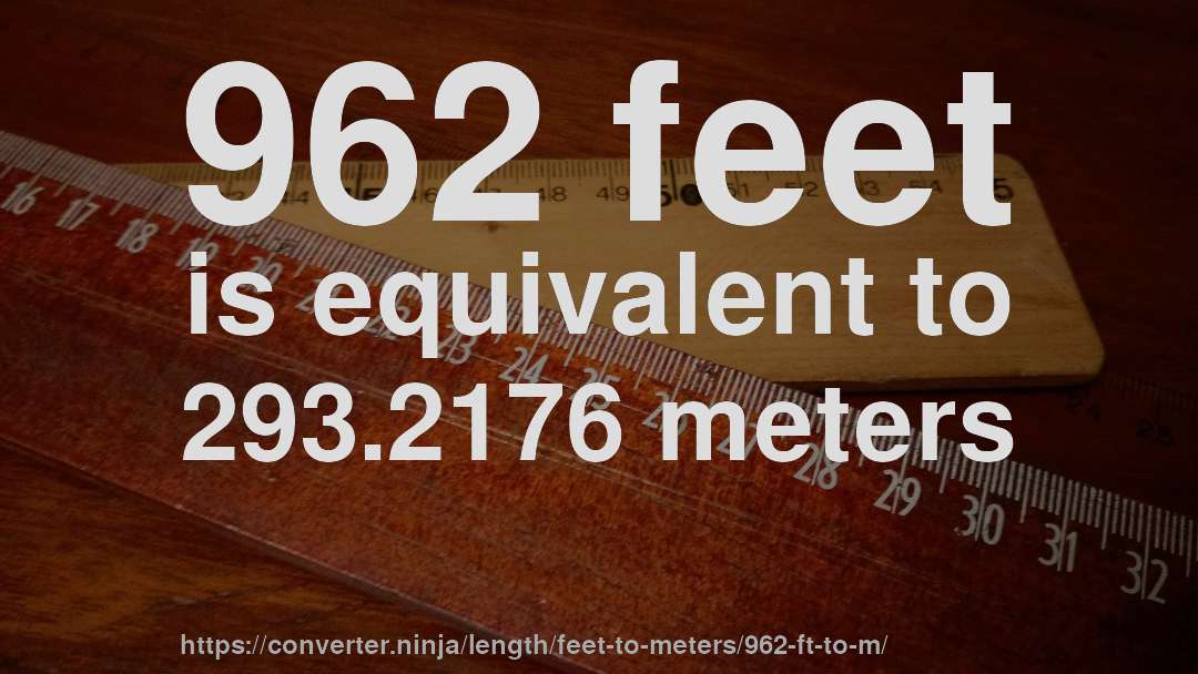 962 feet is equivalent to 293.2176 meters
