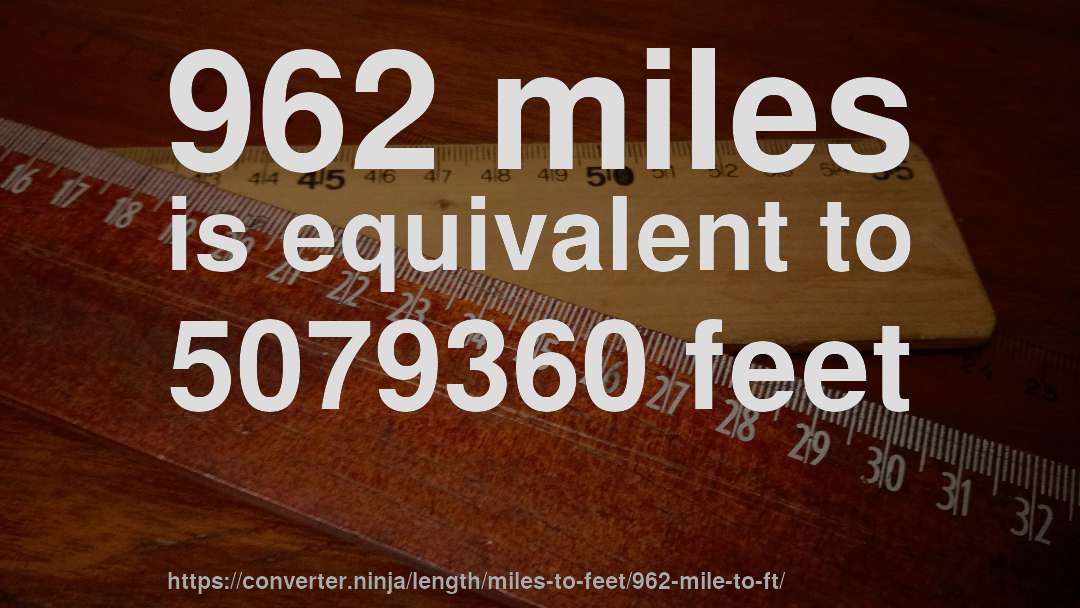 962 miles is equivalent to 5079360 feet