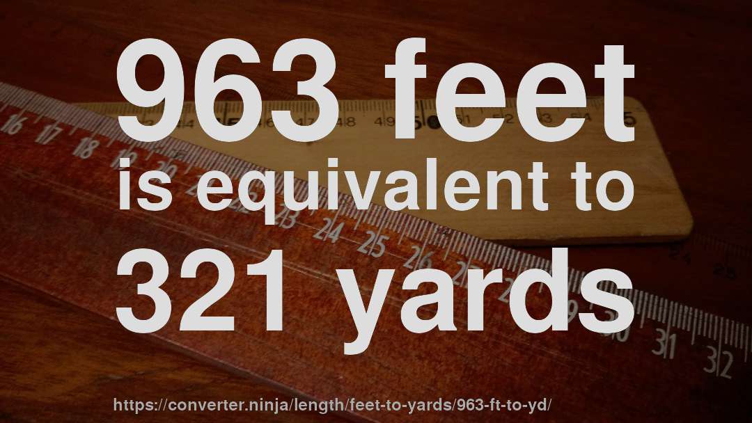 963 feet is equivalent to 321 yards