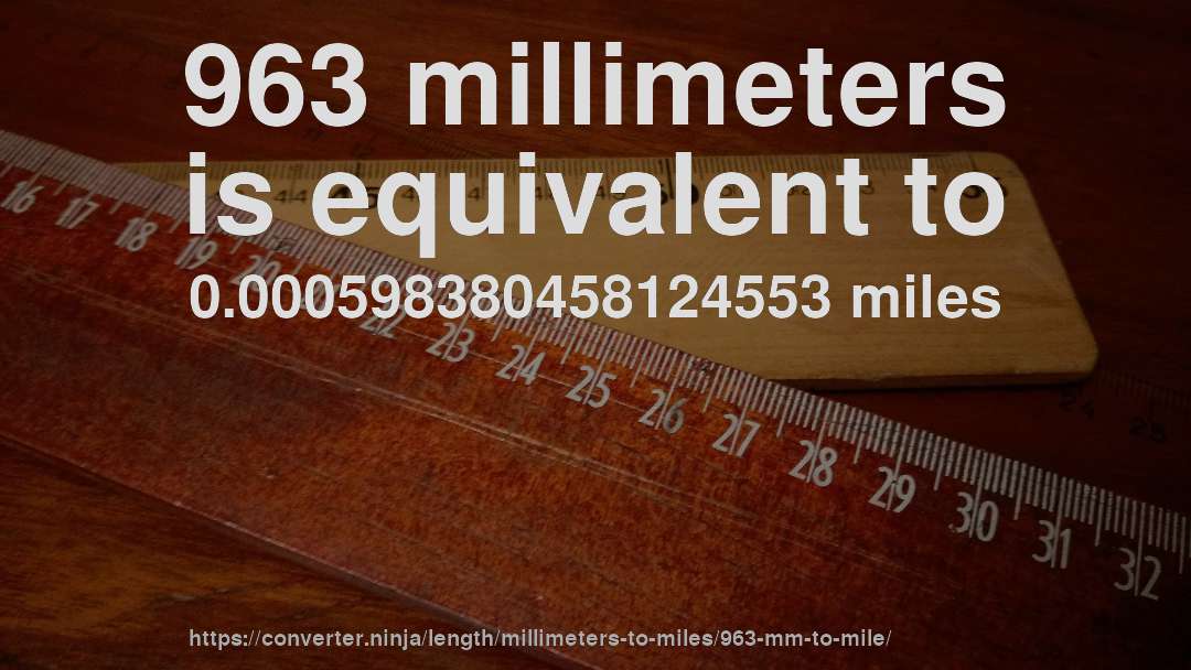 963 millimeters is equivalent to 0.000598380458124553 miles