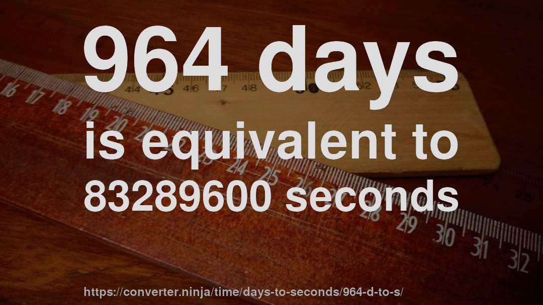 964 days is equivalent to 83289600 seconds