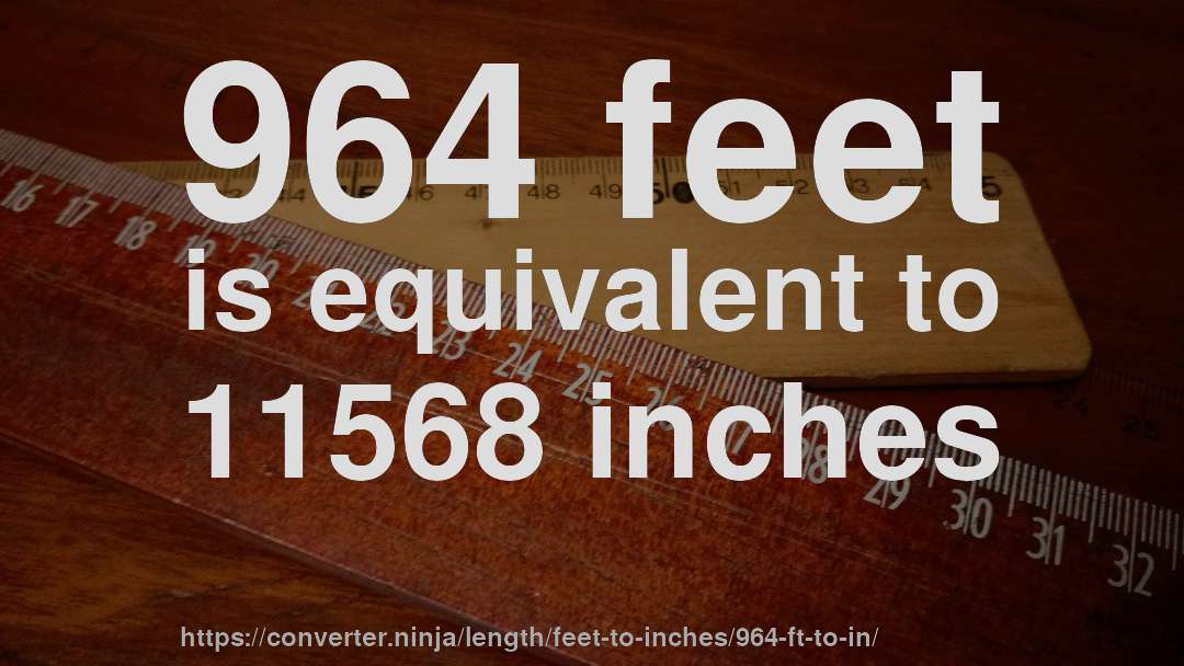964 feet is equivalent to 11568 inches