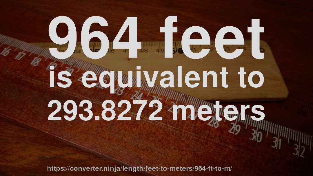 964 feet is equivalent to 293.8272 meters