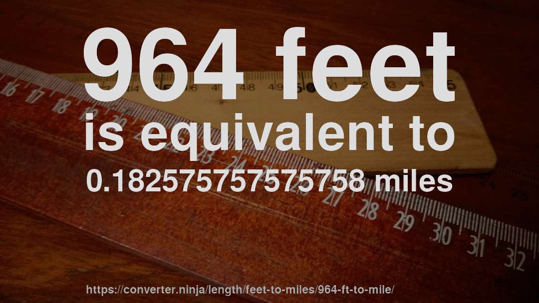 964 feet is equivalent to 0.182575757575758 miles