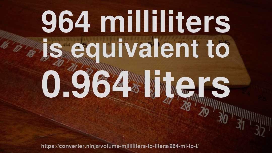 964 milliliters is equivalent to 0.964 liters