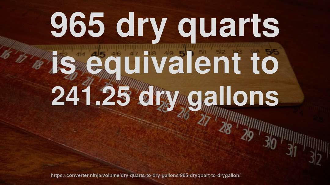 965 dry quarts is equivalent to 241.25 dry gallons