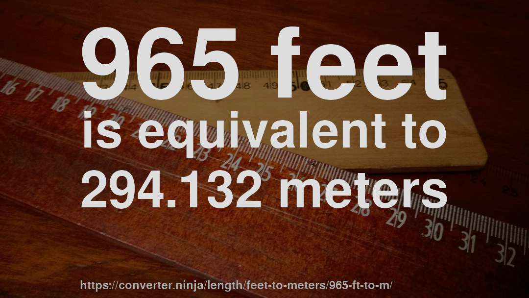 965 feet is equivalent to 294.132 meters