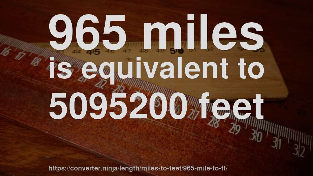 965 miles is equivalent to 5095200 feet