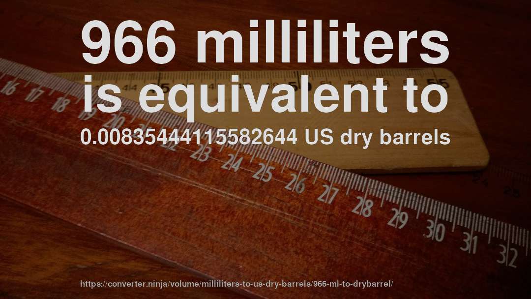966 milliliters is equivalent to 0.00835444115582644 US dry barrels