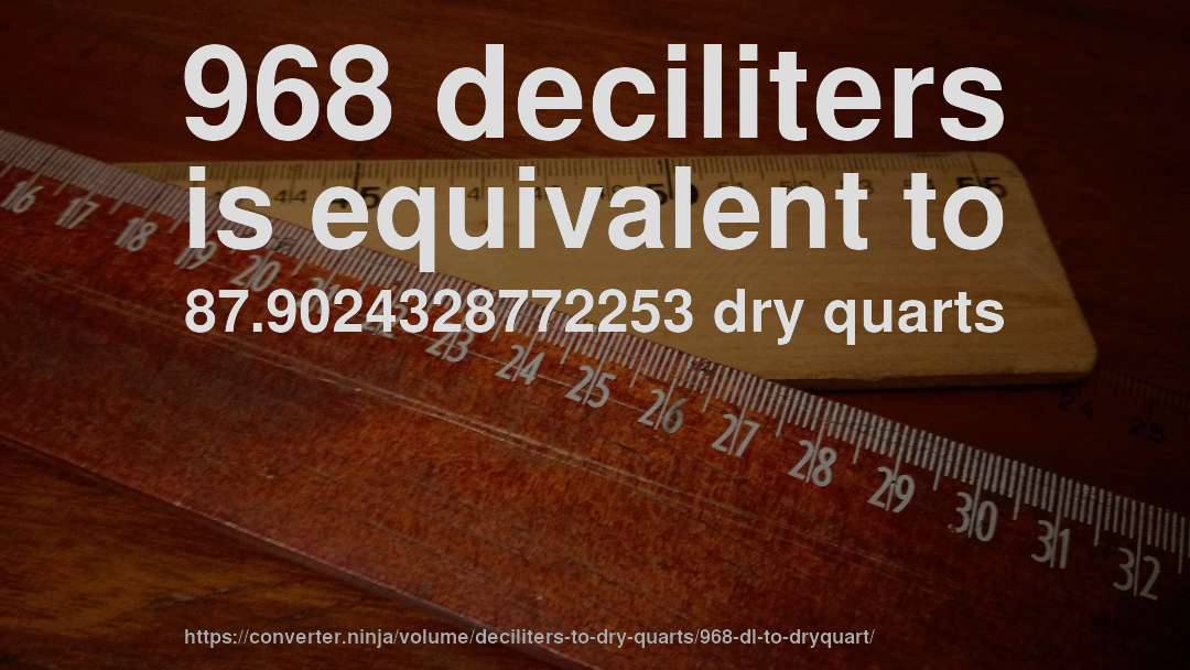 968 deciliters is equivalent to 87.9024328772253 dry quarts