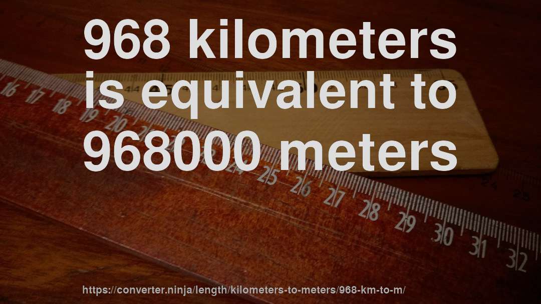 968 kilometers is equivalent to 968000 meters