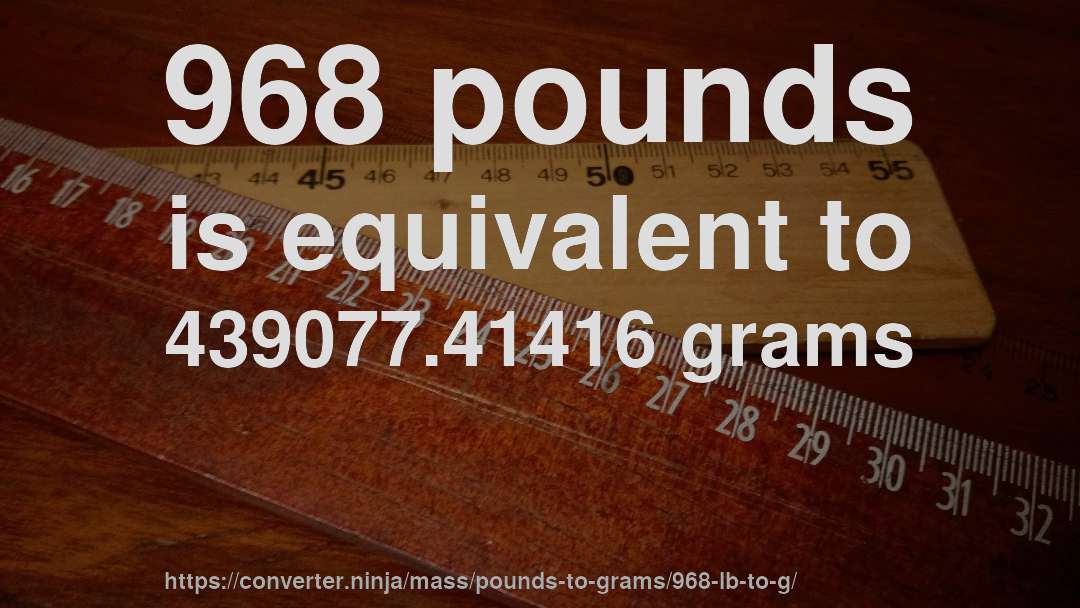 968 pounds is equivalent to 439077.41416 grams