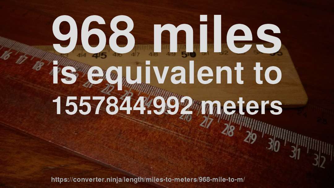 968 miles is equivalent to 1557844.992 meters