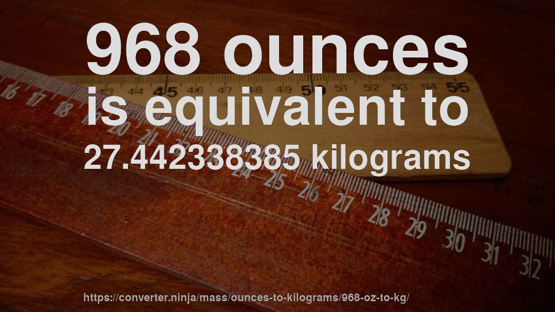 968 ounces is equivalent to 27.442338385 kilograms