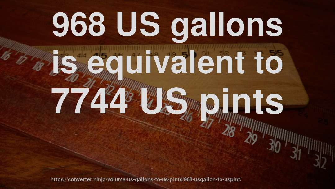 968 US gallons is equivalent to 7744 US pints