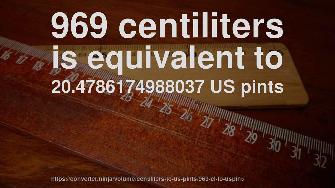 969 centiliters is equivalent to 20.4786174988037 US pints
