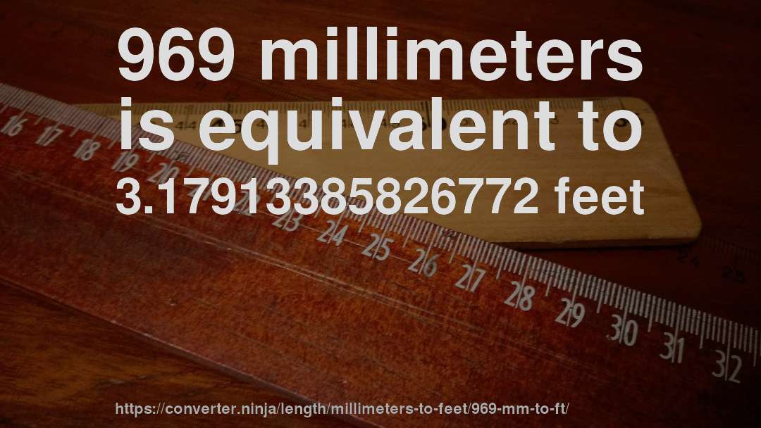 969 millimeters is equivalent to 3.17913385826772 feet