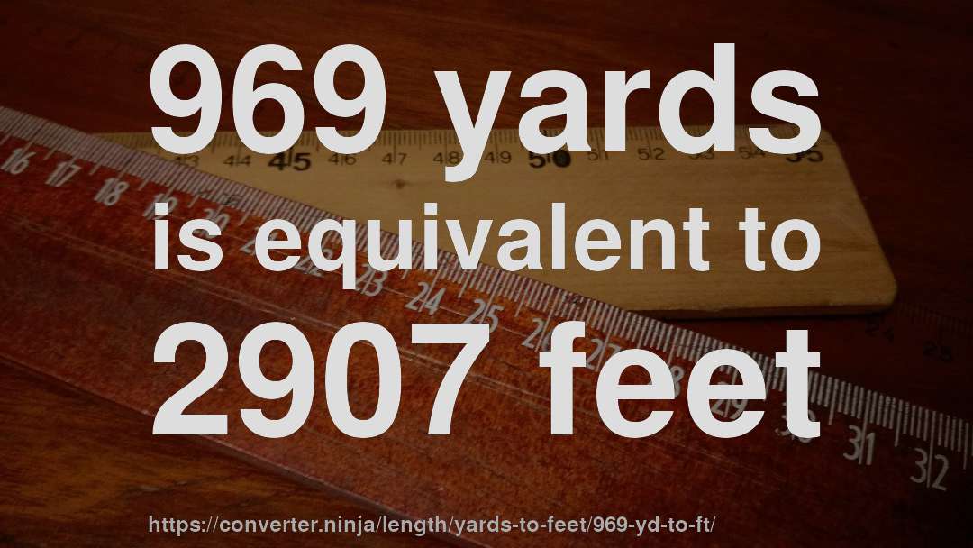 969 yards is equivalent to 2907 feet