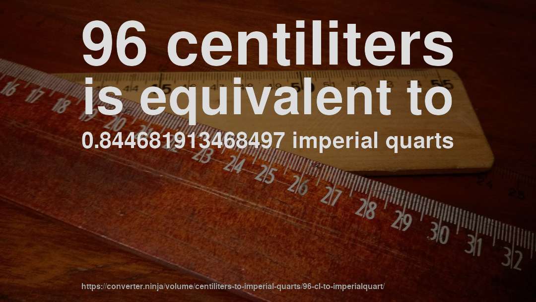 96 centiliters is equivalent to 0.844681913468497 imperial quarts