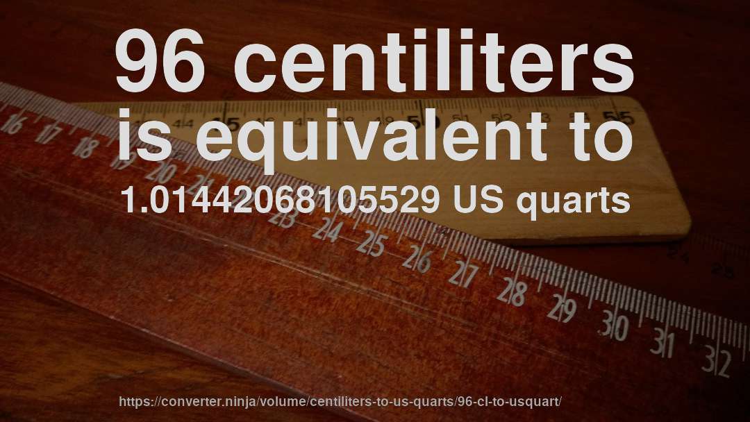 96 centiliters is equivalent to 1.01442068105529 US quarts