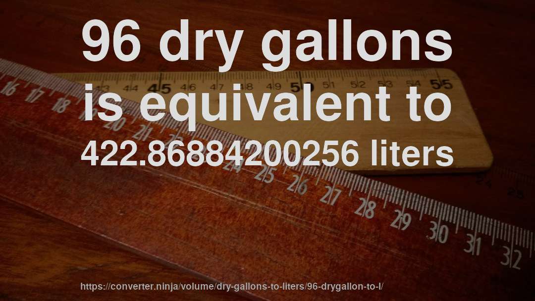 96 dry gallons is equivalent to 422.86884200256 liters