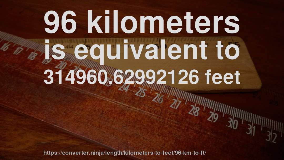 96 kilometers is equivalent to 314960.62992126 feet