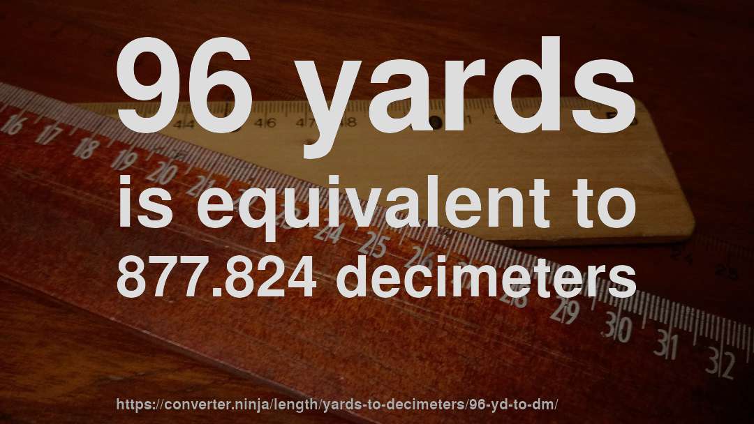 96 yards is equivalent to 877.824 decimeters