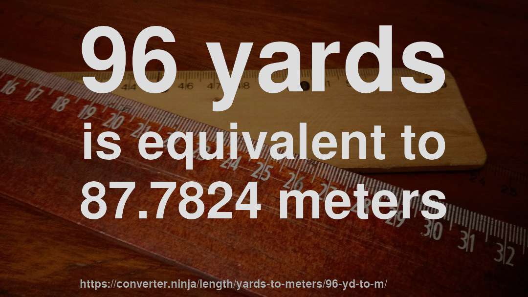 96 yards is equivalent to 87.7824 meters
