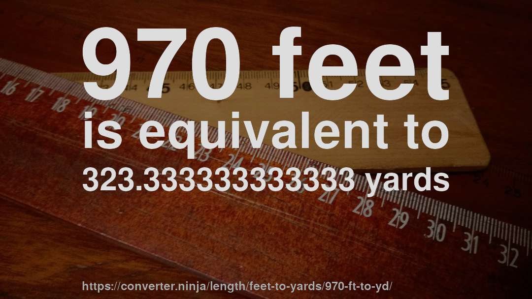 970 feet is equivalent to 323.333333333333 yards
