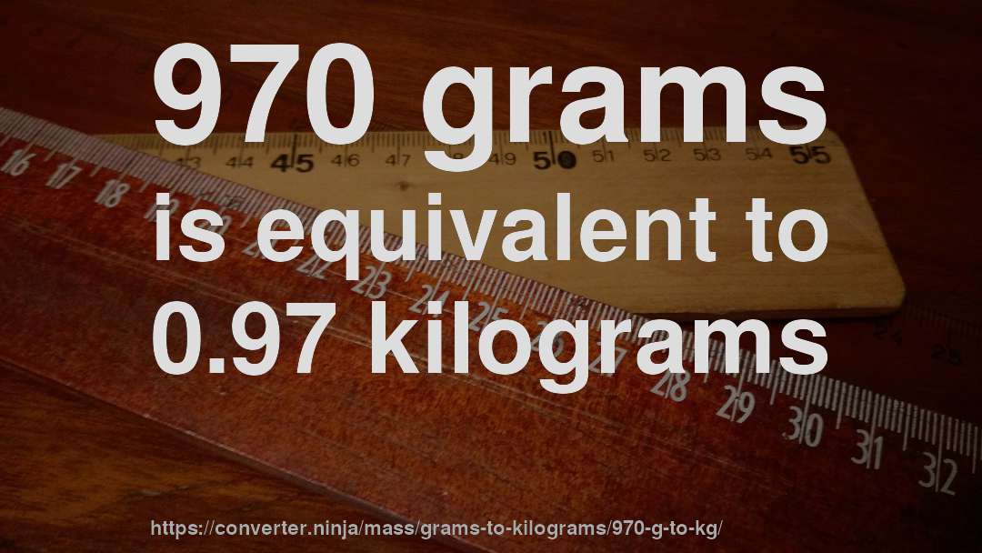970 grams is equivalent to 0.97 kilograms