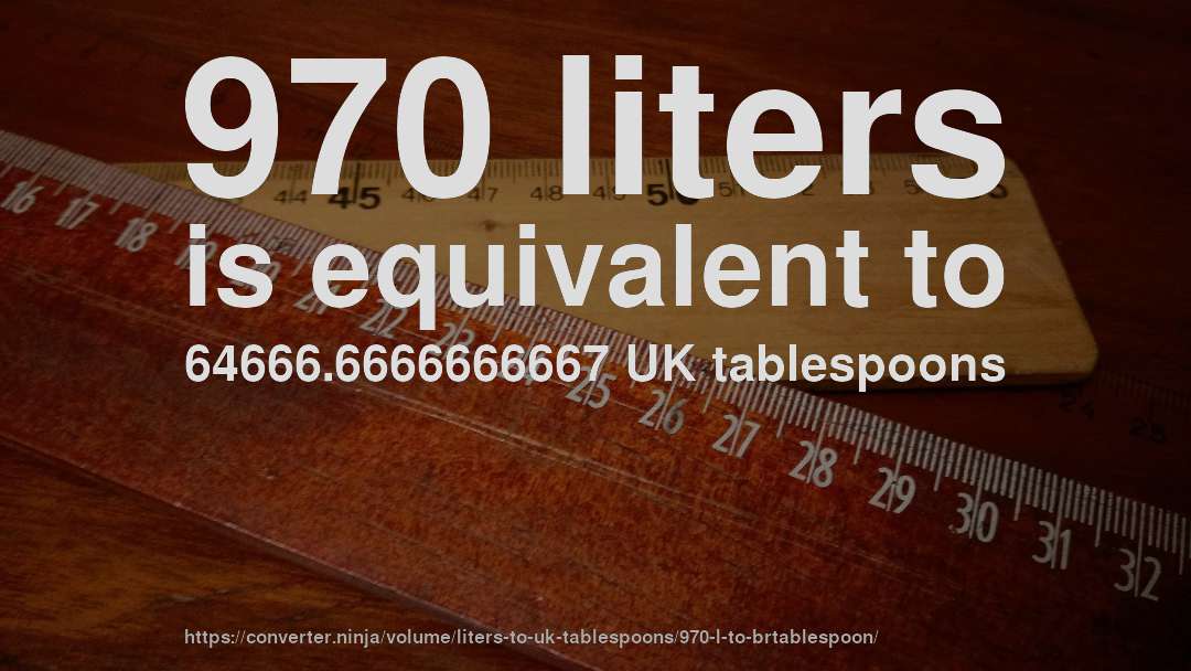 970 liters is equivalent to 64666.6666666667 UK tablespoons