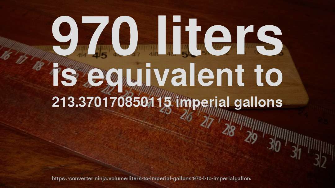 970 liters is equivalent to 213.370170850115 imperial gallons