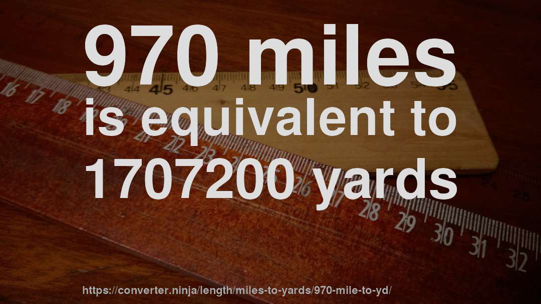 970 miles is equivalent to 1707200 yards