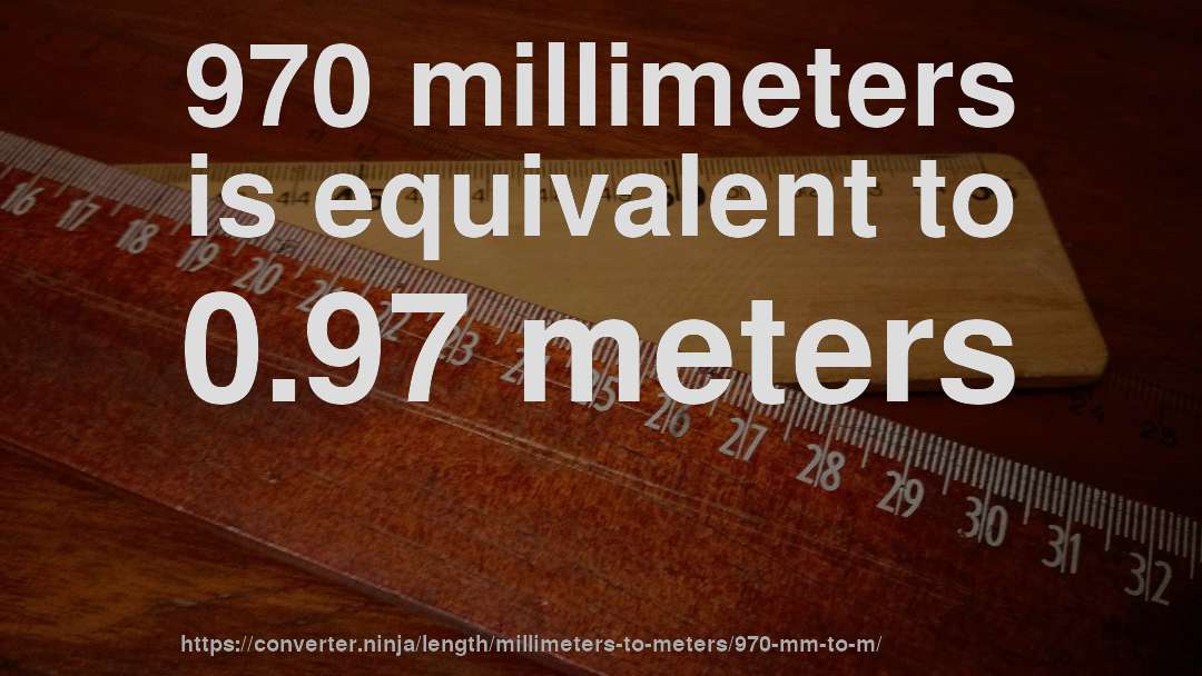 970 millimeters is equivalent to 0.97 meters