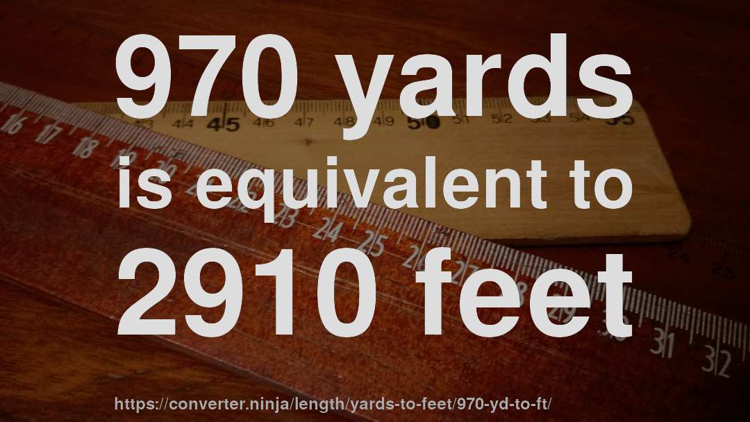 970 yards is equivalent to 2910 feet